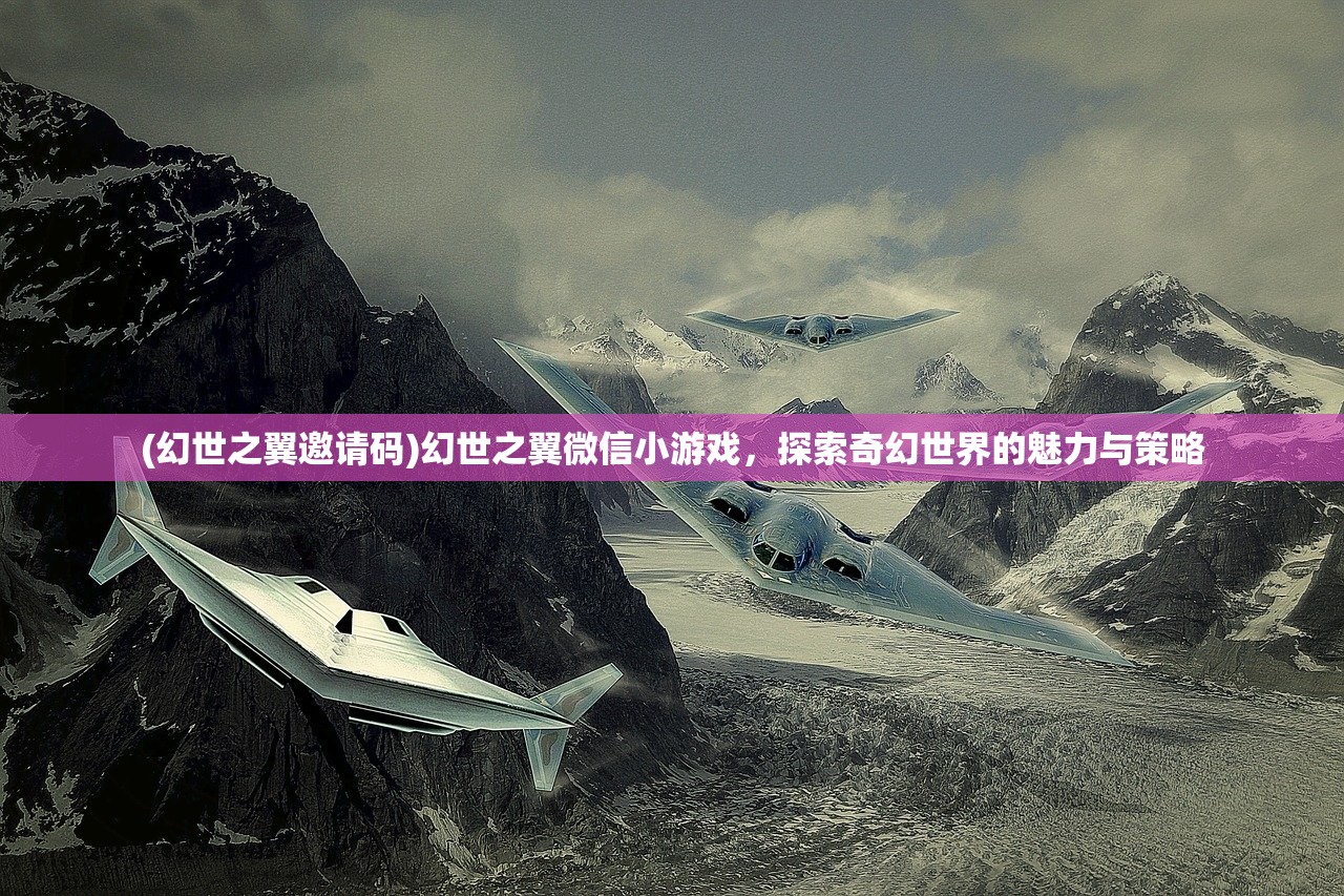 (幻世之翼邀请码)幻世之翼微信小游戏，探索奇幻世界的魅力与策略