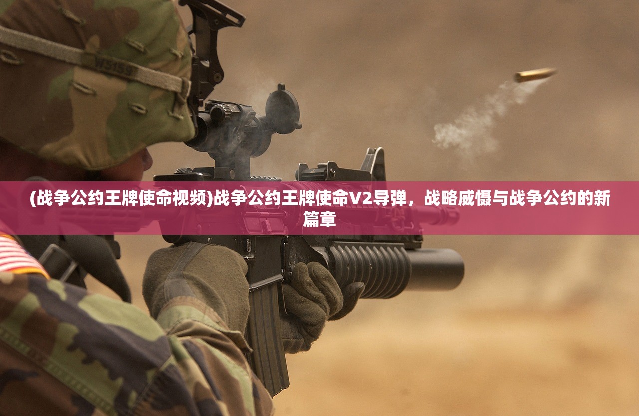 (战争公约王牌使命视频)战争公约王牌使命V2导弹，战略威慑与战争公约的新篇章