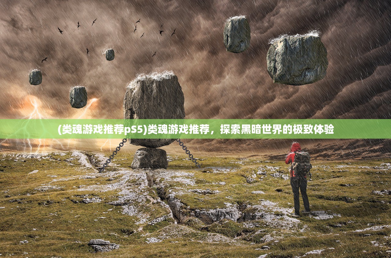 (类魂游戏推荐pS5)类魂游戏推荐，探索黑暗世界的极致体验