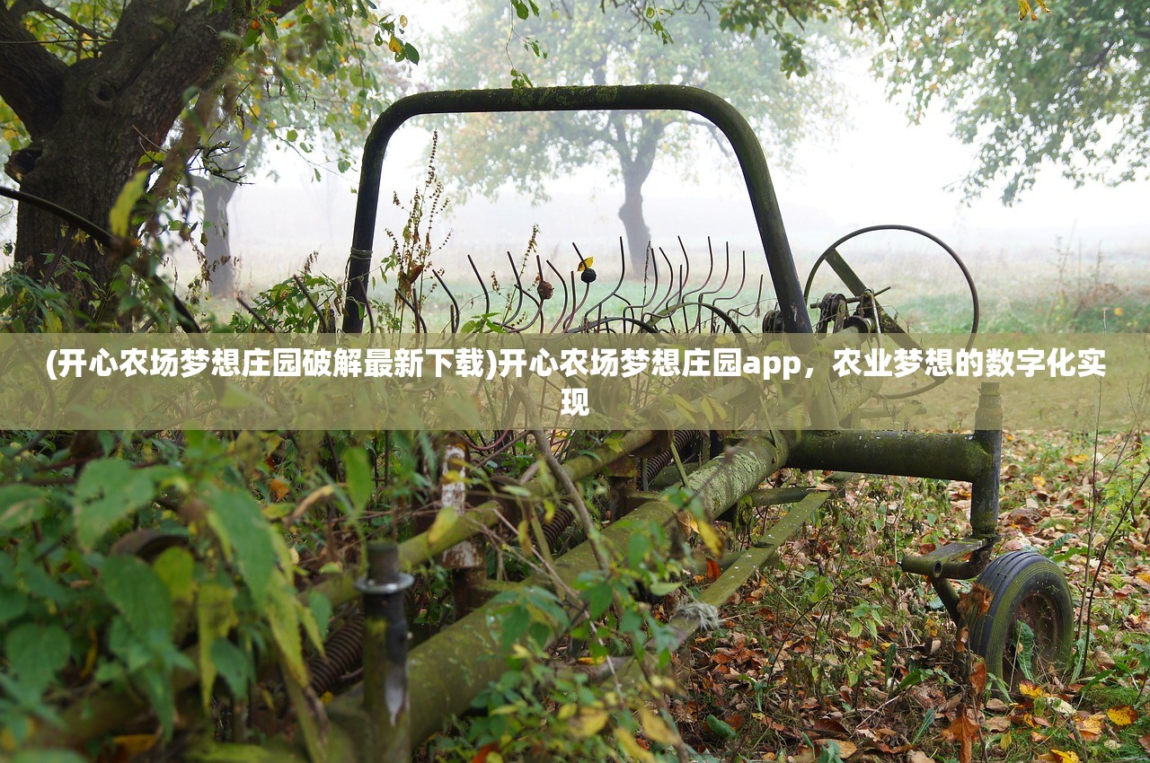 (开心农场梦想庄园破解最新下载)开心农场梦想庄园app，农业梦想的数字化实现