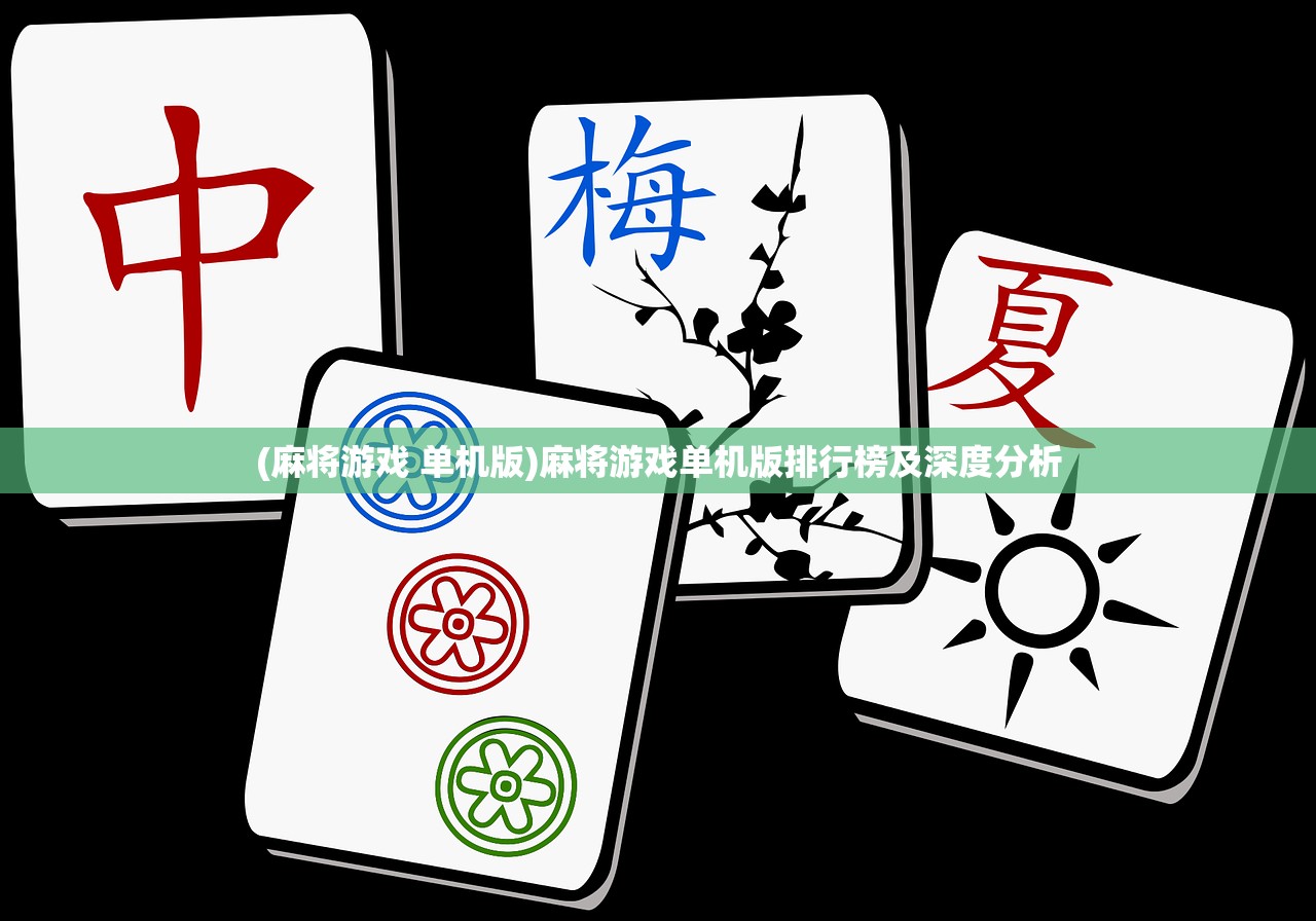(麻将游戏 单机版)麻将游戏单机版排行榜及深度分析