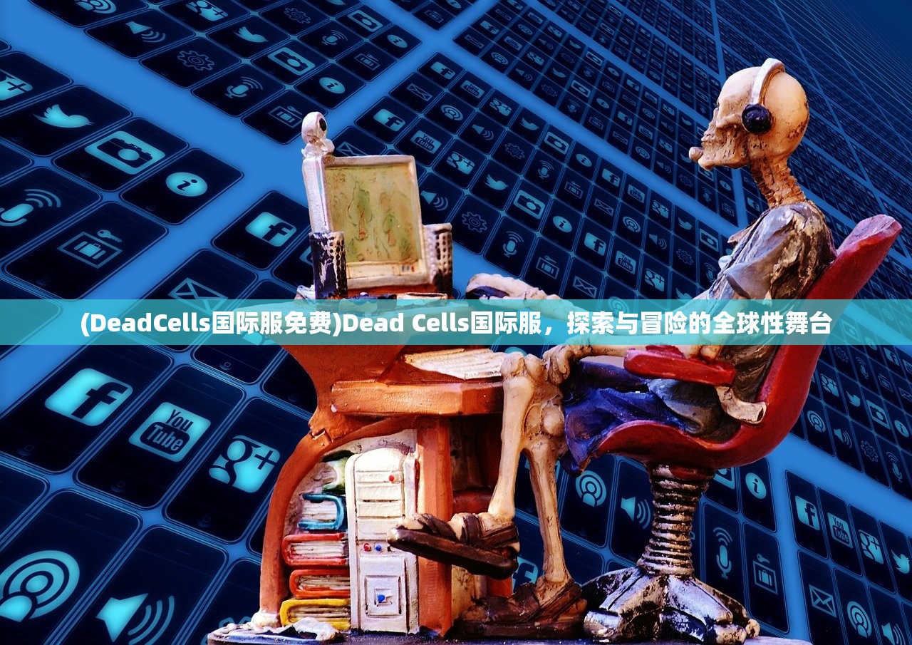 (DeadCells国际服免费)Dead Cells国际服，探索与冒险的全球性舞台