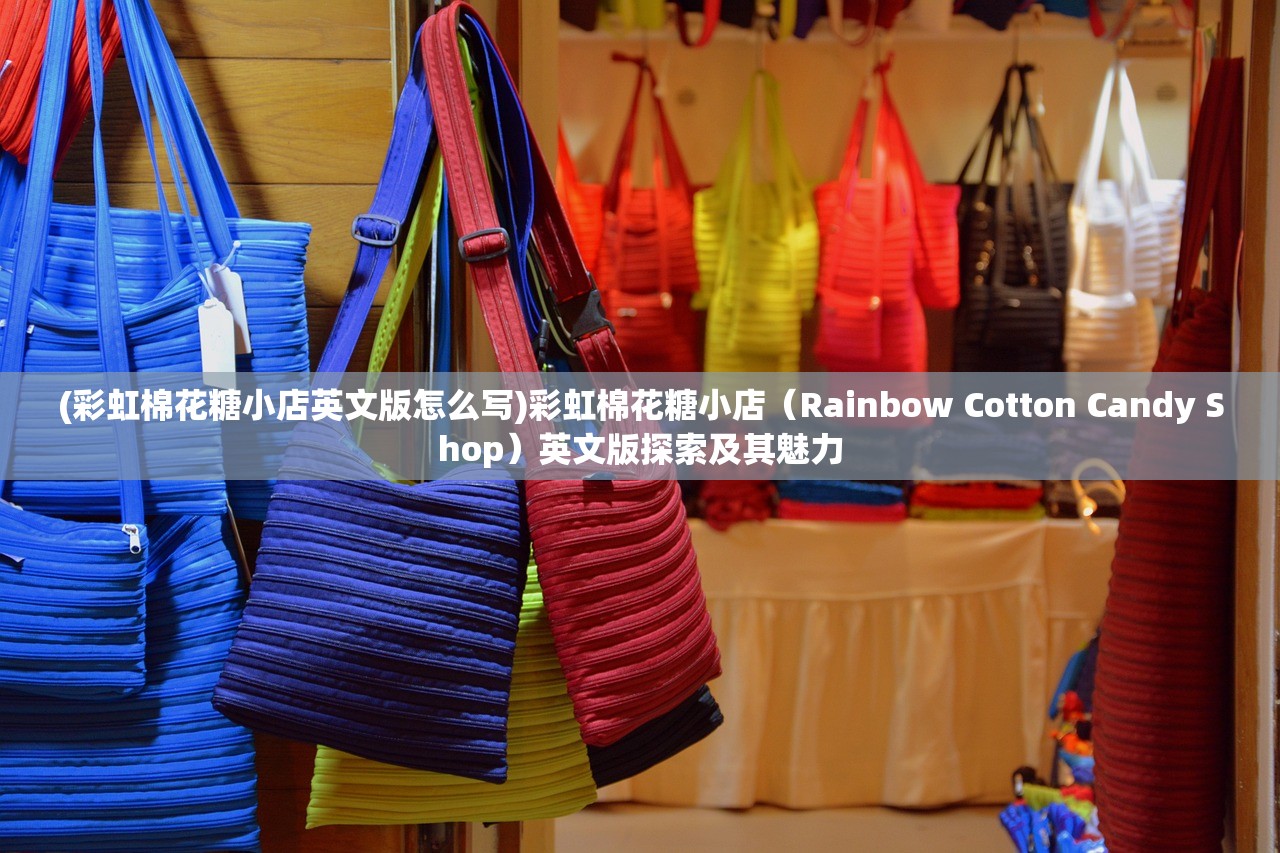 (彩虹棉花糖小店英文版怎么写)彩虹棉花糖小店（Rainbow Cotton Candy Shop）英文版探索及其魅力