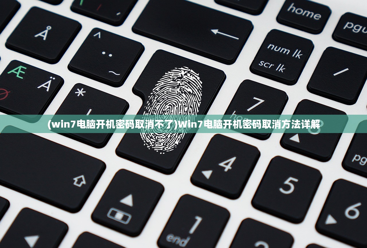 (win7电脑开机密码取消不了)Win7电脑开机密码取消方法详解