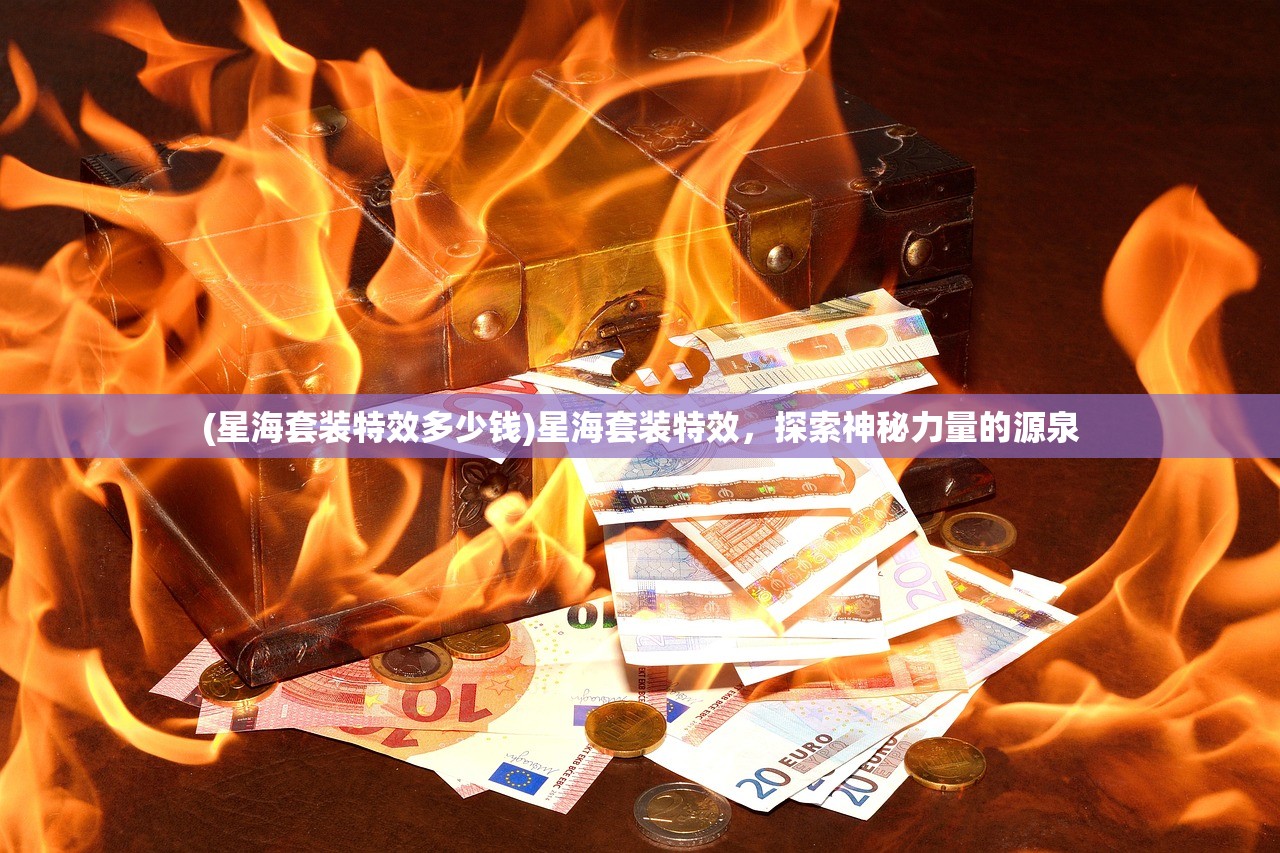 (星海套装特效多少钱)星海套装特效，探索神秘力量的源泉