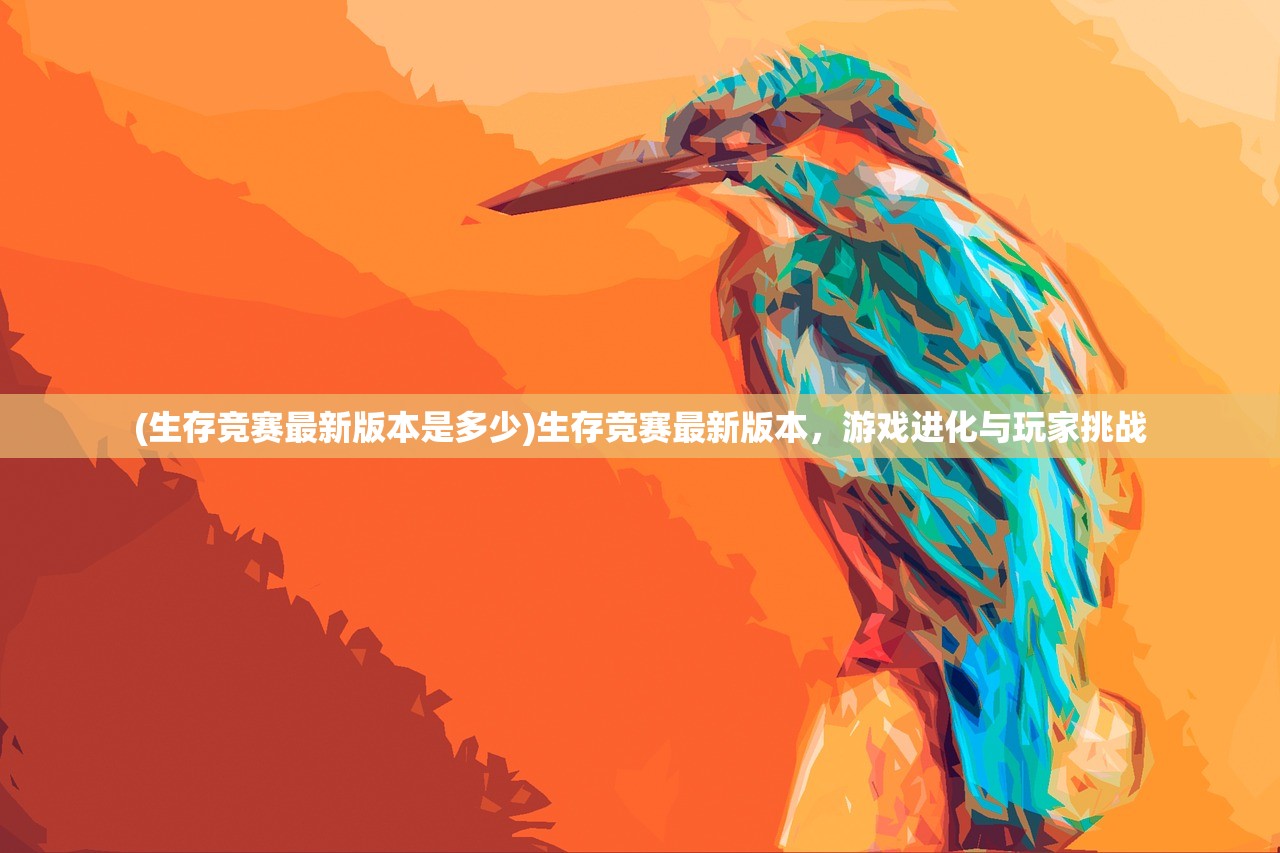 (生存竞赛最新版本是多少)生存竞赛最新版本，游戏进化与玩家挑战