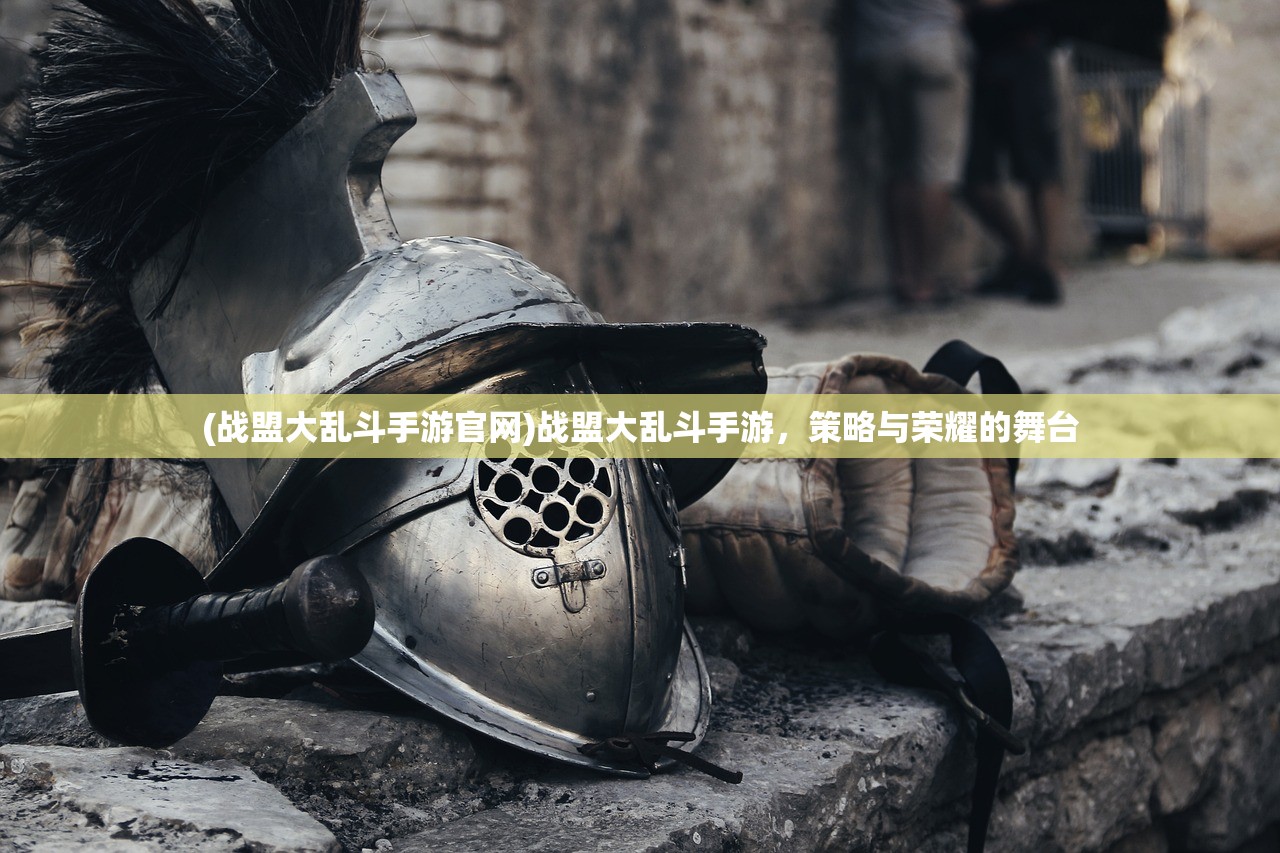(战盟大乱斗手游官网)战盟大乱斗手游，策略与荣耀的舞台