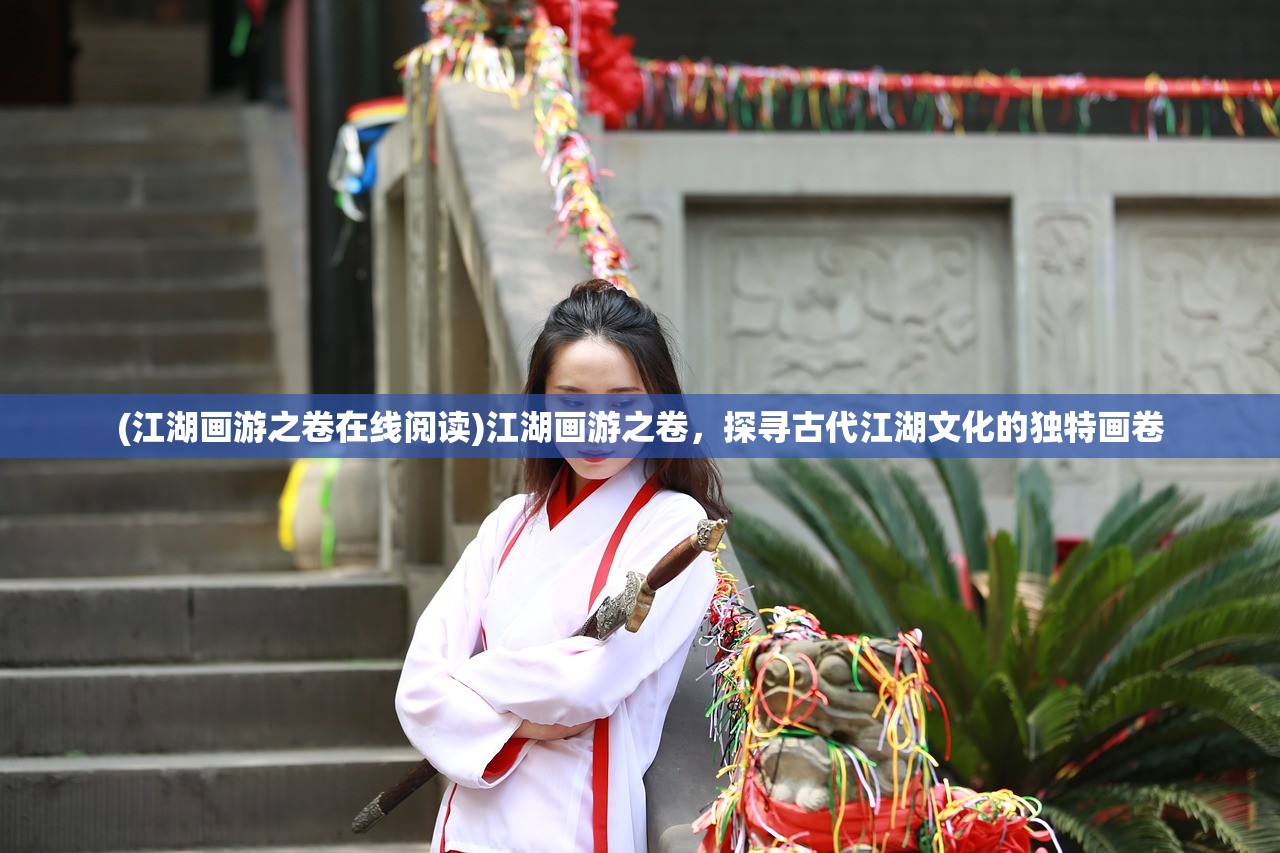 (江湖画游之卷在线阅读)江湖画游之卷，探寻古代江湖文化的独特画卷