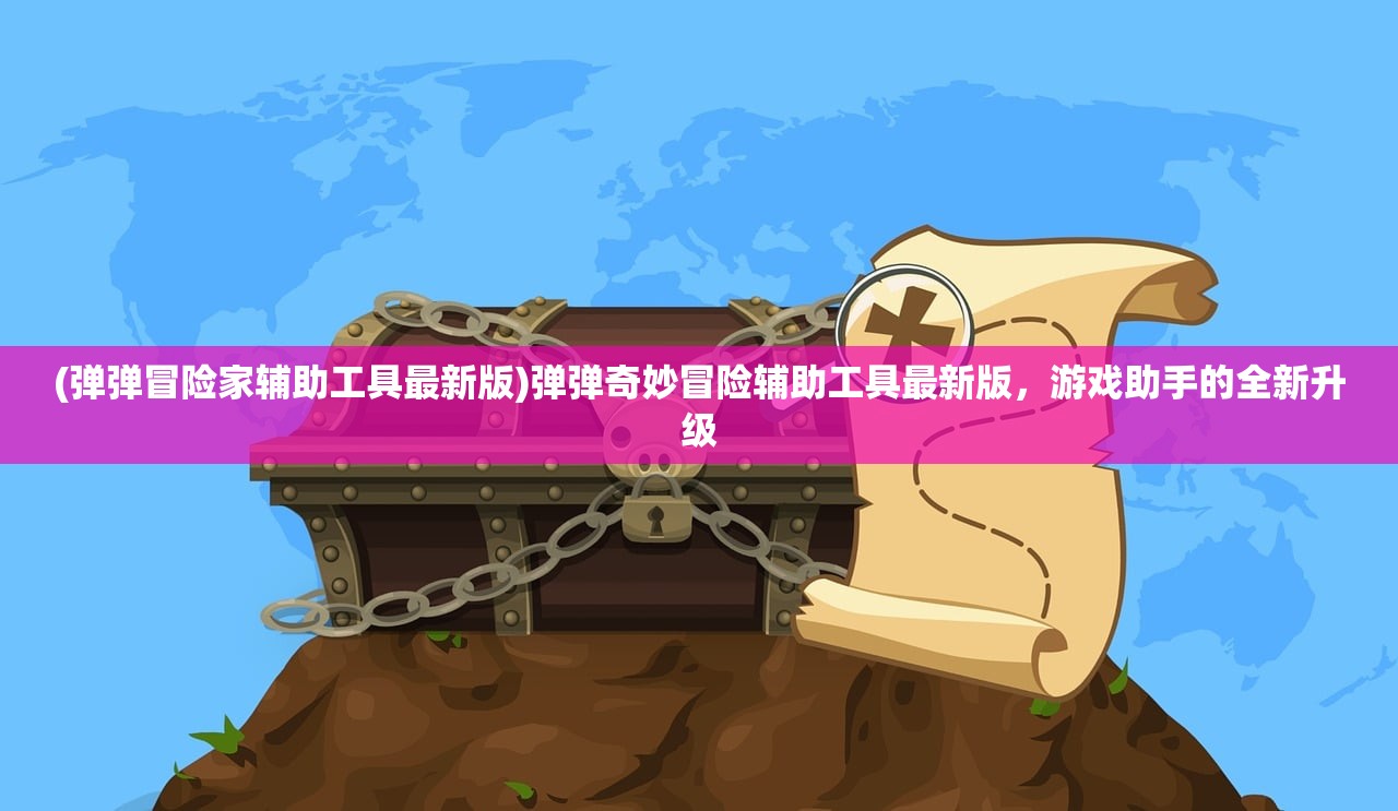 (弹弹冒险家辅助工具最新版)弹弹奇妙冒险辅助工具最新版，游戏助手的全新升级