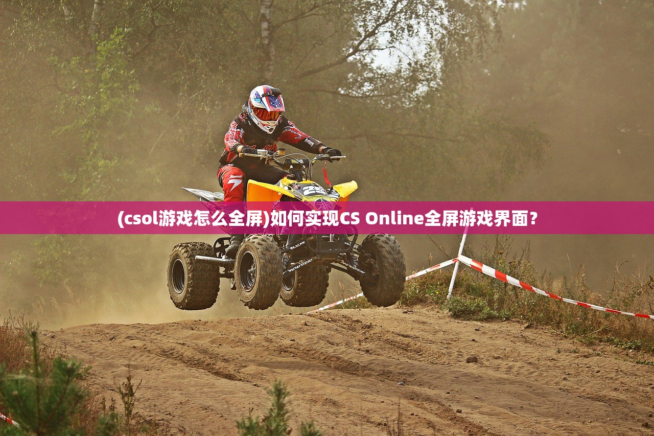 (csol游戏怎么全屏)如何实现CS Online全屏游戏界面？