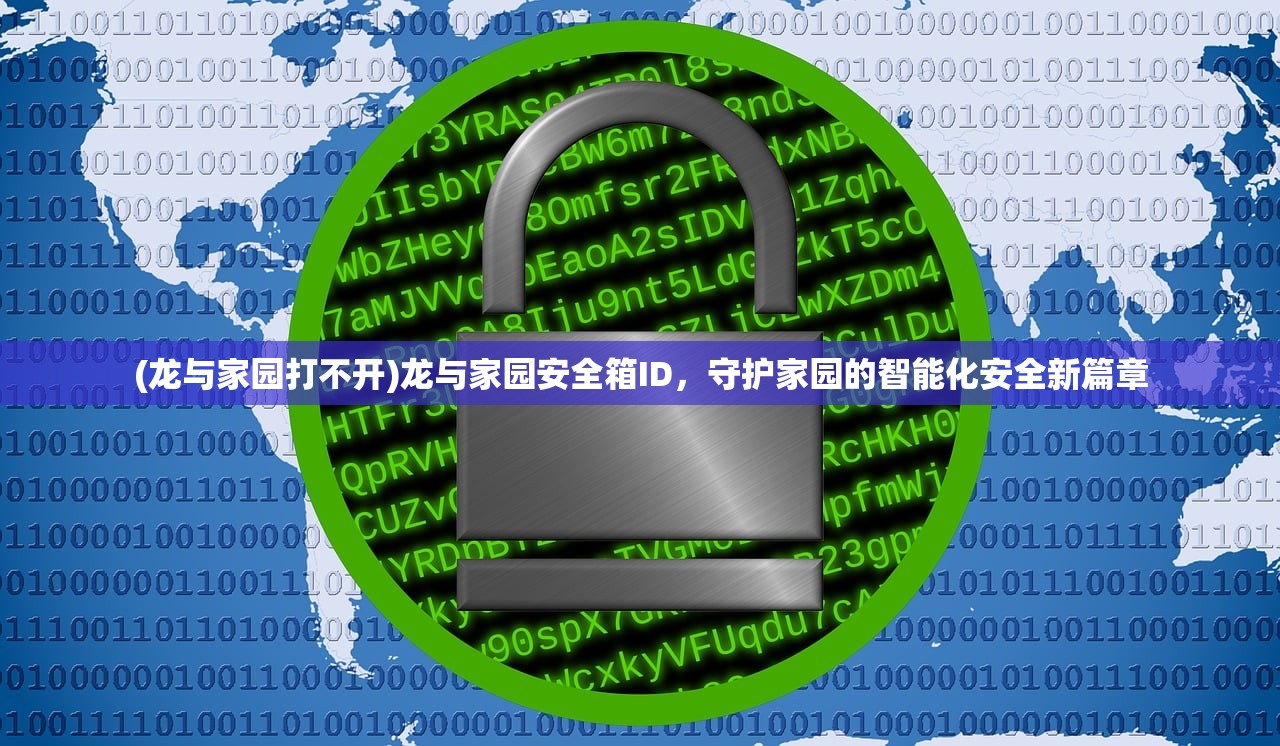 (龙与家园打不开)龙与家园安全箱ID，守护家园的智能化安全新篇章