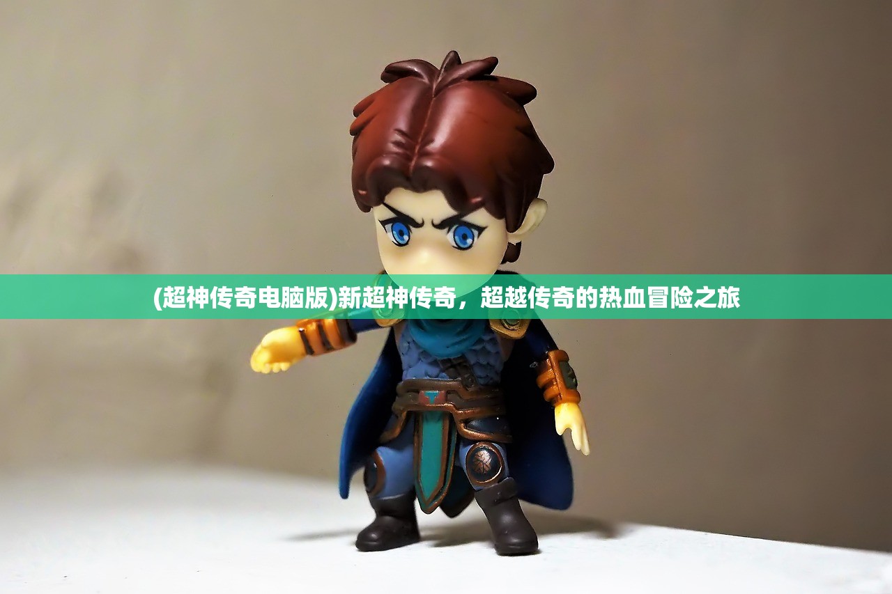 (超神传奇电脑版)新超神传奇，超越传奇的热血冒险之旅
