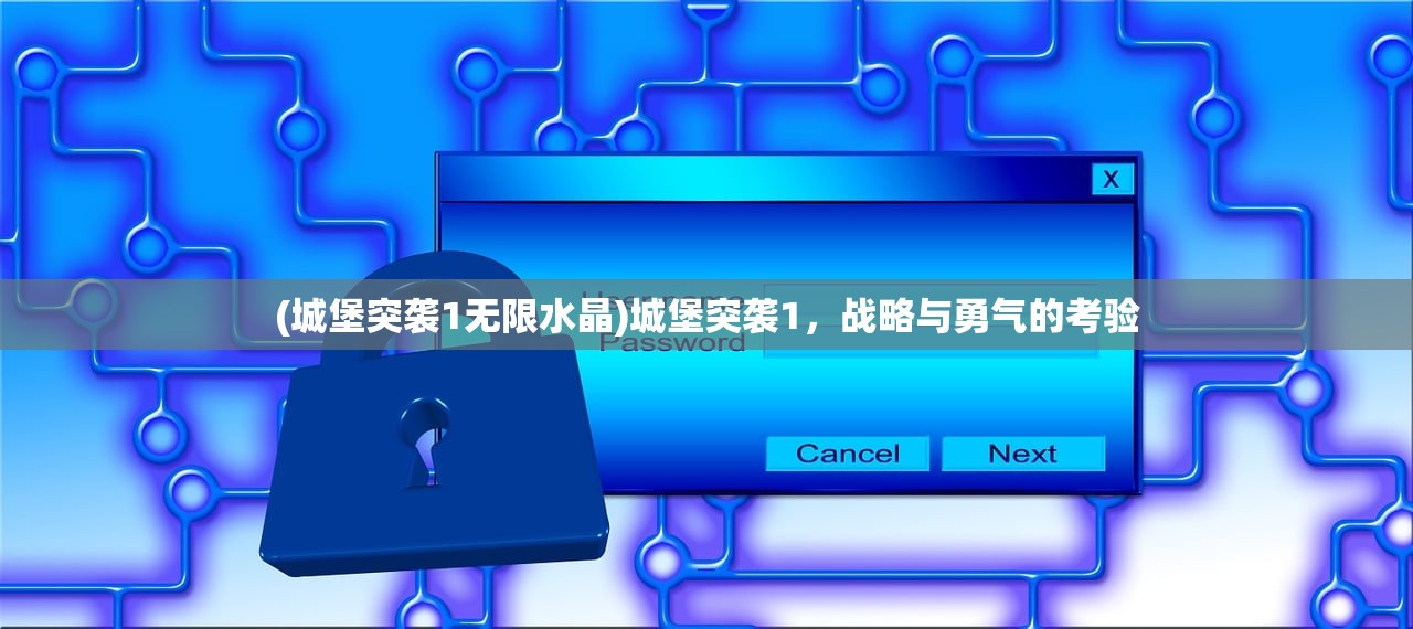 (城堡突袭1无限水晶)城堡突袭1，战略与勇气的考验