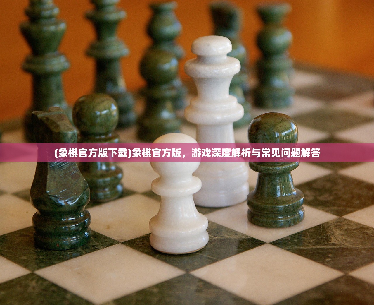(象棋官方版下载)象棋官方版，游戏深度解析与常见问题解答