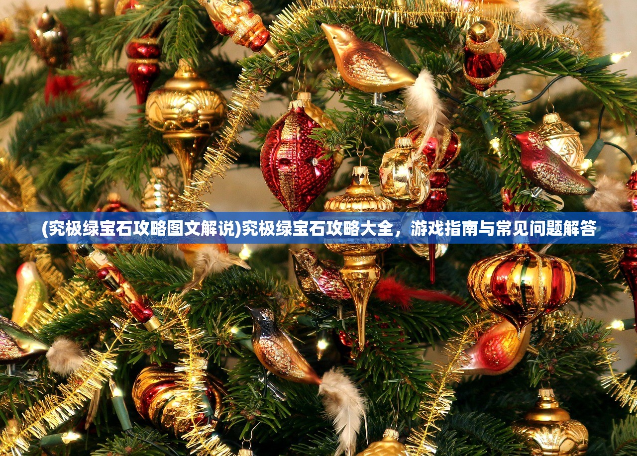 (究极绿宝石攻略图文解说)究极绿宝石攻略大全，游戏指南与常见问题解答