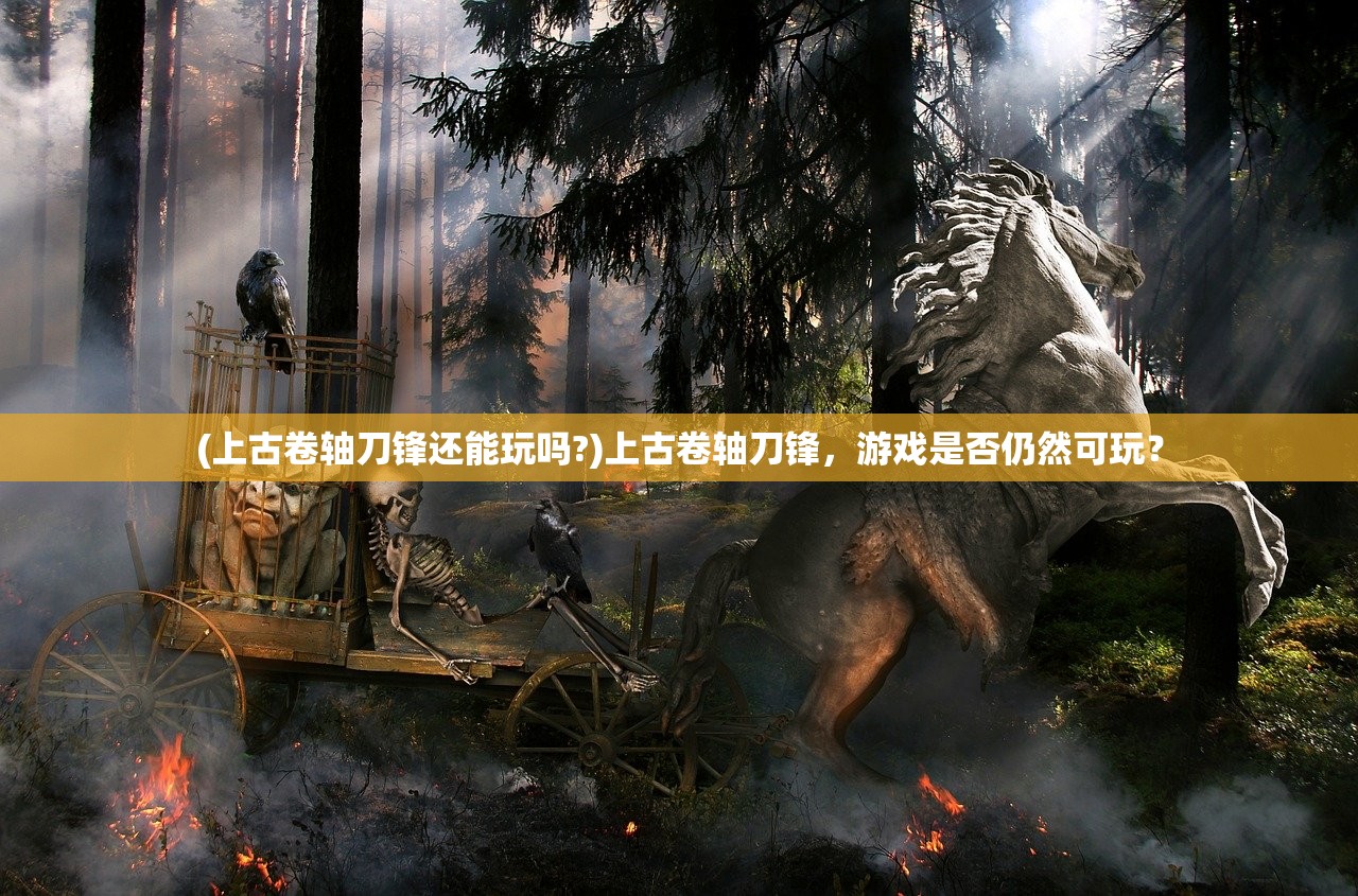 (上古卷轴刀锋还能玩吗?)上古卷轴刀锋，游戏是否仍然可玩？