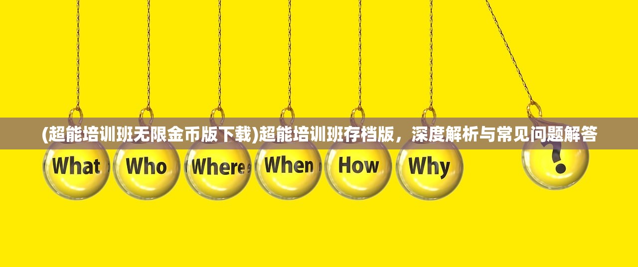 (超能培训班无限金币版下载)超能培训班存档版，深度解析与常见问题解答