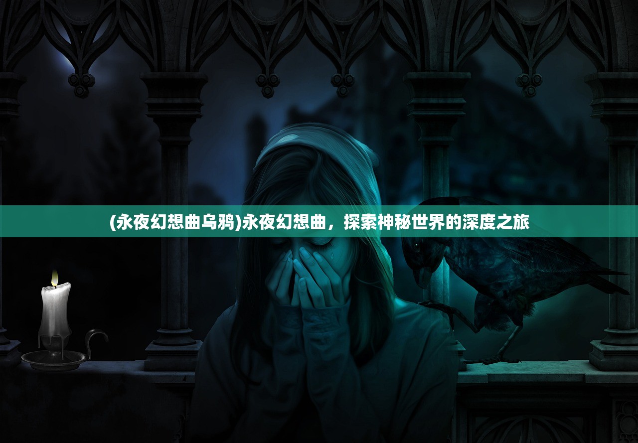 (永夜幻想曲乌鸦)永夜幻想曲，探索神秘世界的深度之旅