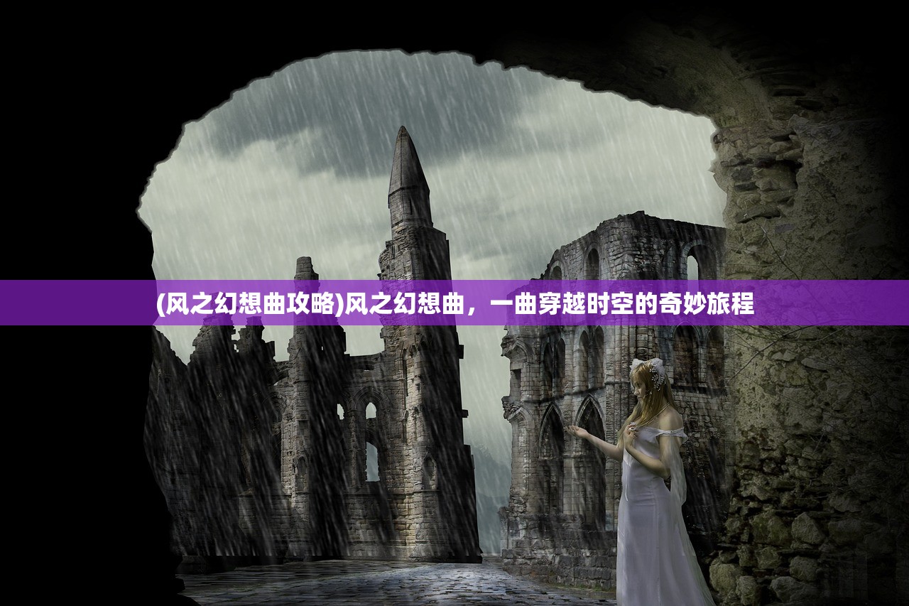 (风之幻想曲攻略)风之幻想曲，一曲穿越时空的奇妙旅程