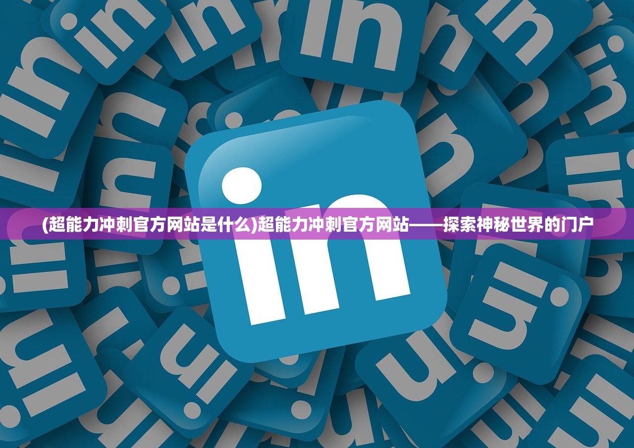 (超能力冲刺官方网站是什么)超能力冲刺官方网站——探索神秘世界的门户