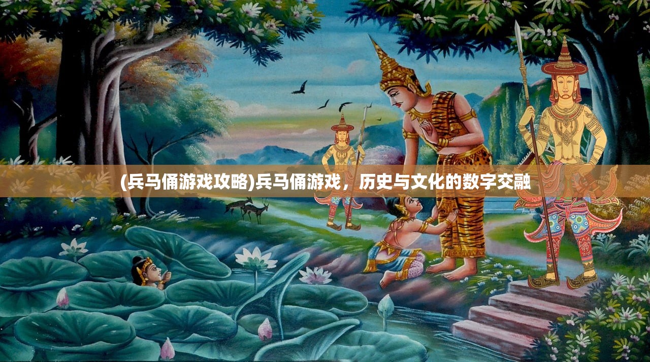 (兵马俑游戏攻略)兵马俑游戏，历史与文化的数字交融