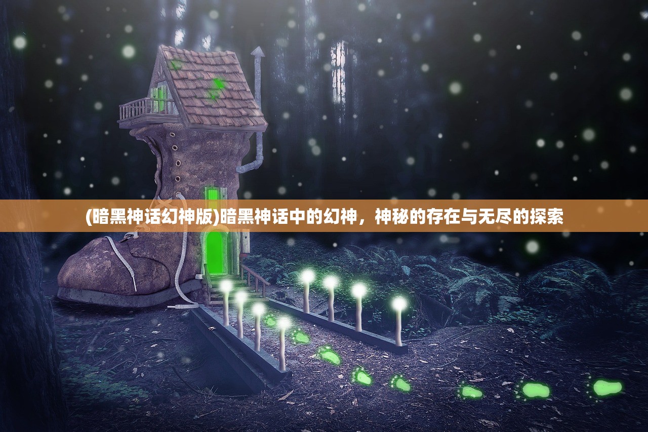 (暗黑神话幻神版)暗黑神话中的幻神，神秘的存在与无尽的探索