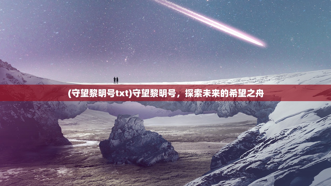 (守望黎明号txt)守望黎明号，探索未来的希望之舟