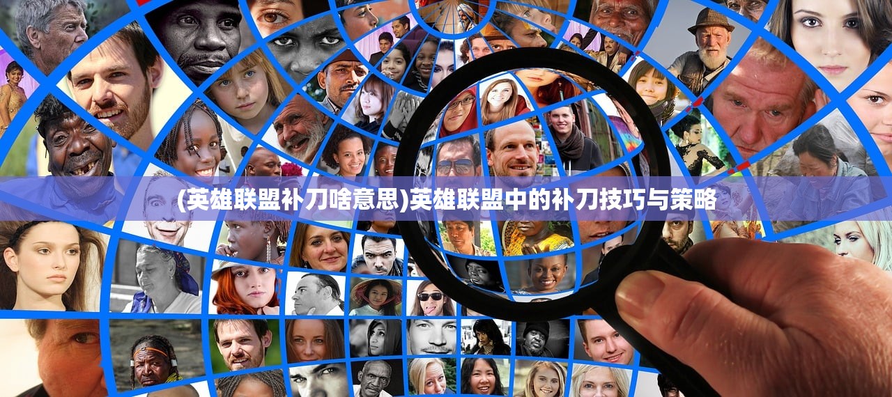 (英雄联盟补刀啥意思)英雄联盟中的补刀技巧与策略