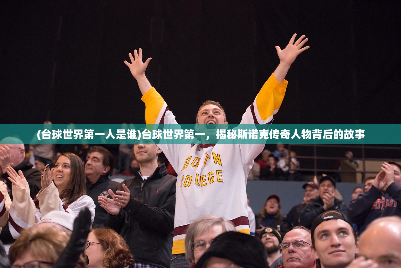 (台球世界第一人是谁)台球世界第一，揭秘斯诺克传奇人物背后的故事