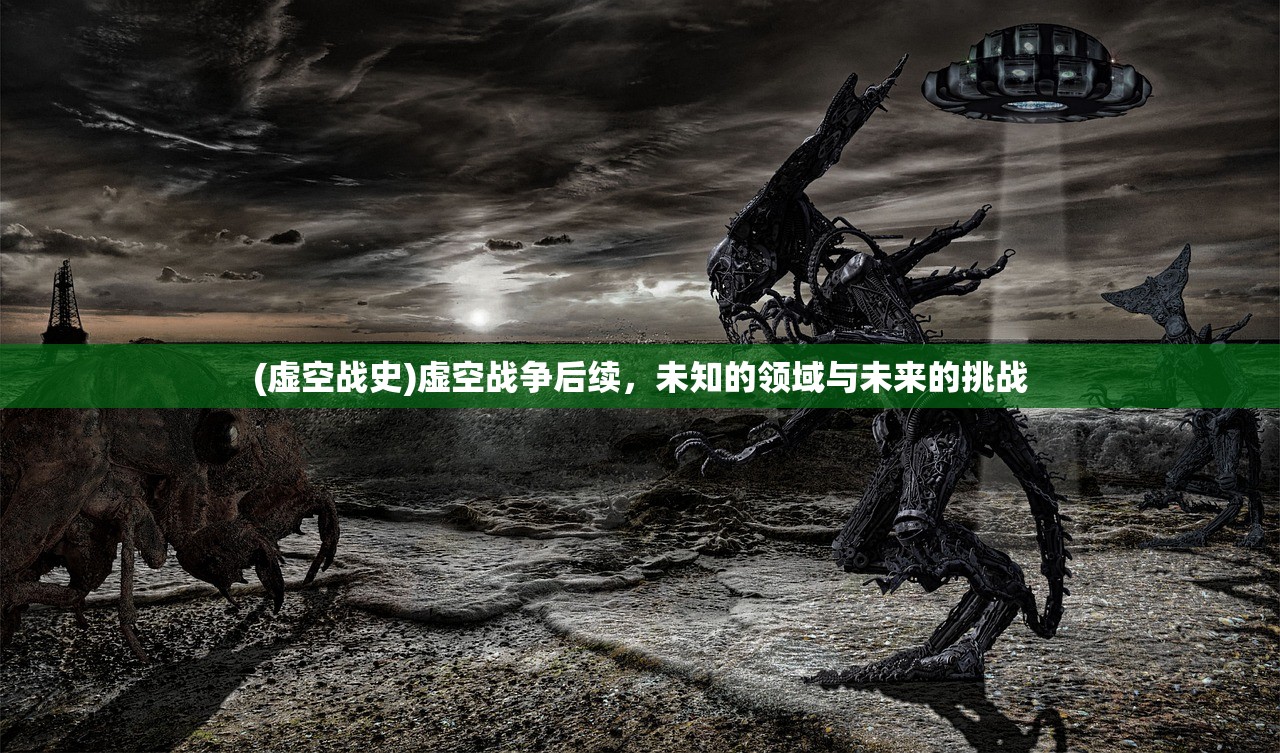 (虚空战史)虚空战争后续，未知的领域与未来的挑战