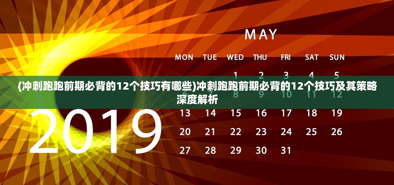 (冲刺跑跑前期必背的12个技巧有哪些)冲刺跑跑前期必背的12个技巧及其策略深度解析