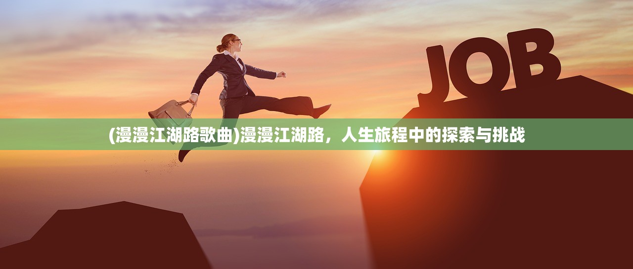 (漫漫江湖路歌曲)漫漫江湖路，人生旅程中的探索与挑战