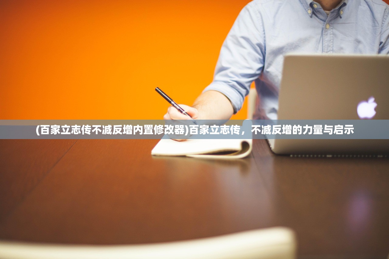 (百家立志传不减反增内置修改器)百家立志传，不减反增的力量与启示