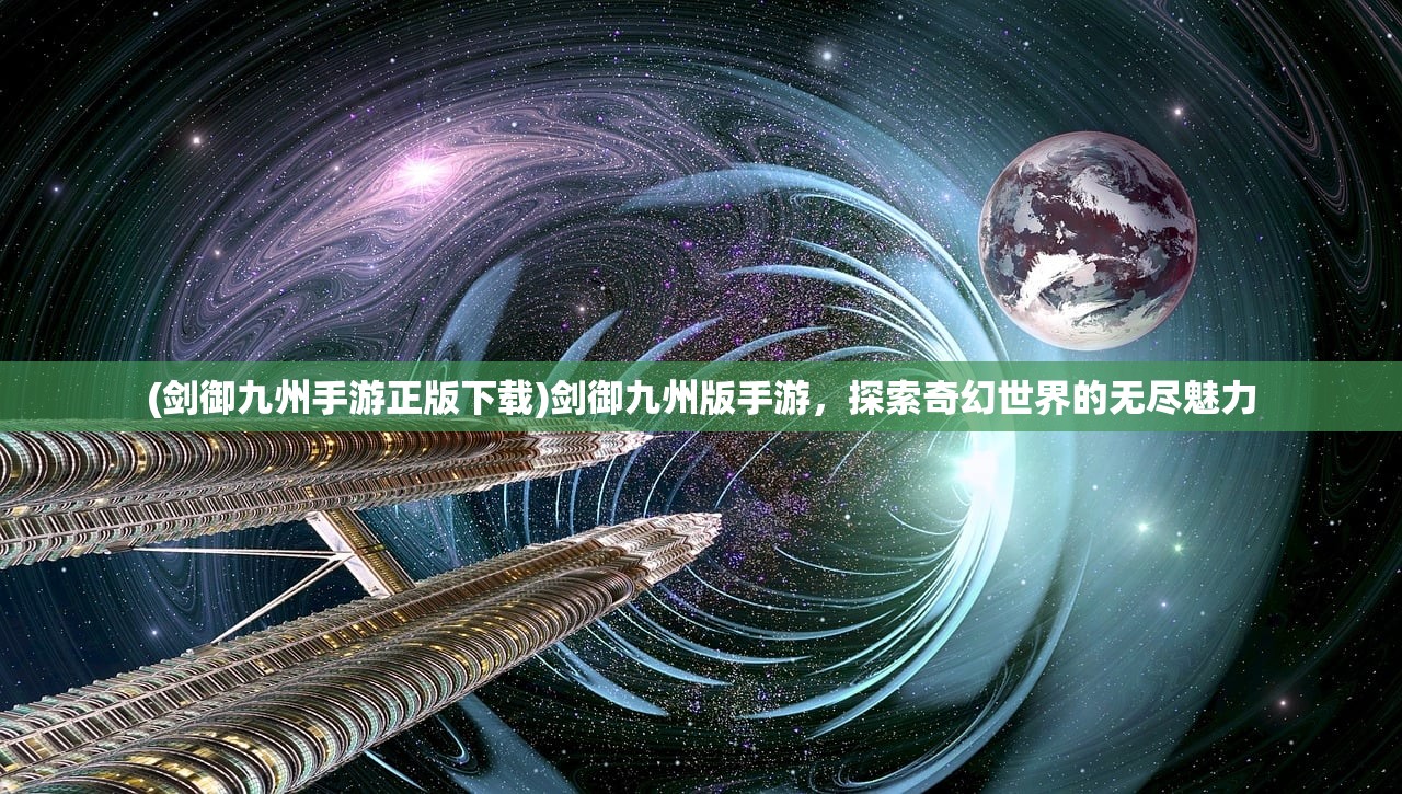 (剑御九州手游正版下载)剑御九州版手游，探索奇幻世界的无尽魅力