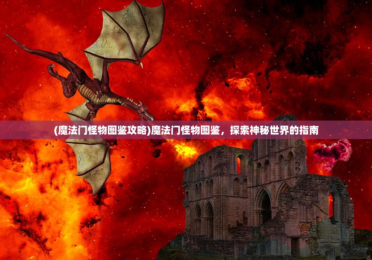 (魔法门怪物图鉴攻略)魔法门怪物图鉴，探索神秘世界的指南
