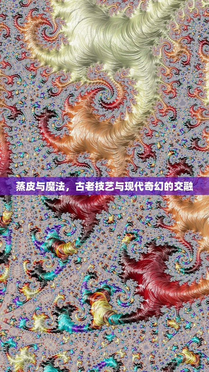 蒸皮与魔法，古老技艺与现代奇幻的交融
