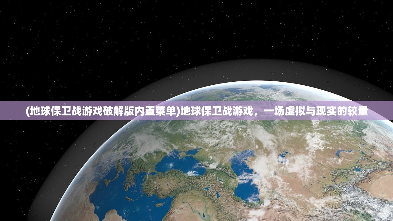 (地球保卫战游戏破解版内置菜单)地球保卫战游戏，一场虚拟与现实的较量