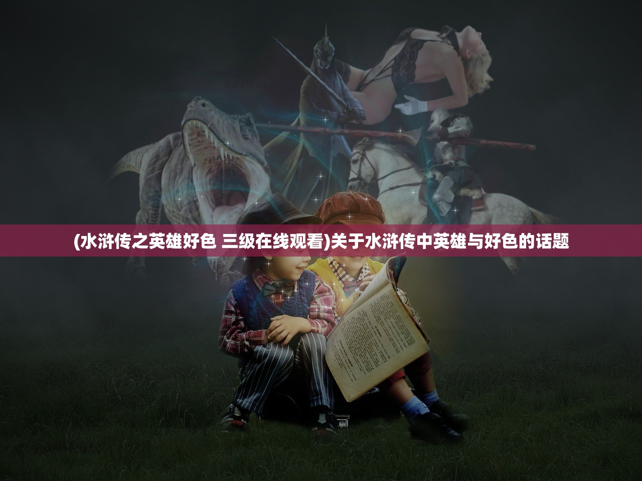 (水浒传之英雄好色 三级在线观看)关于水浒传中英雄与好色的话题