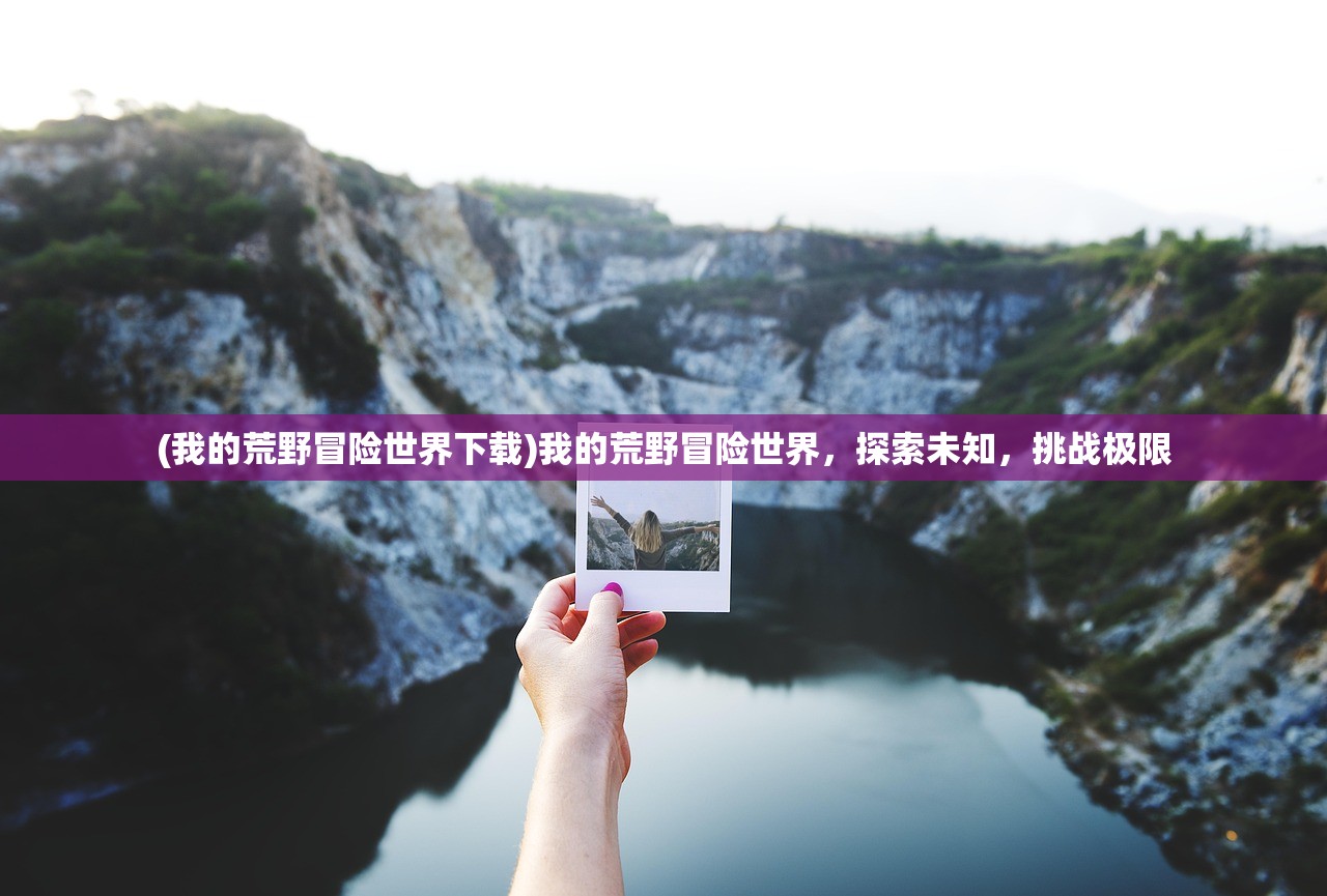 (我的荒野冒险世界下载)我的荒野冒险世界，探索未知，挑战极限
