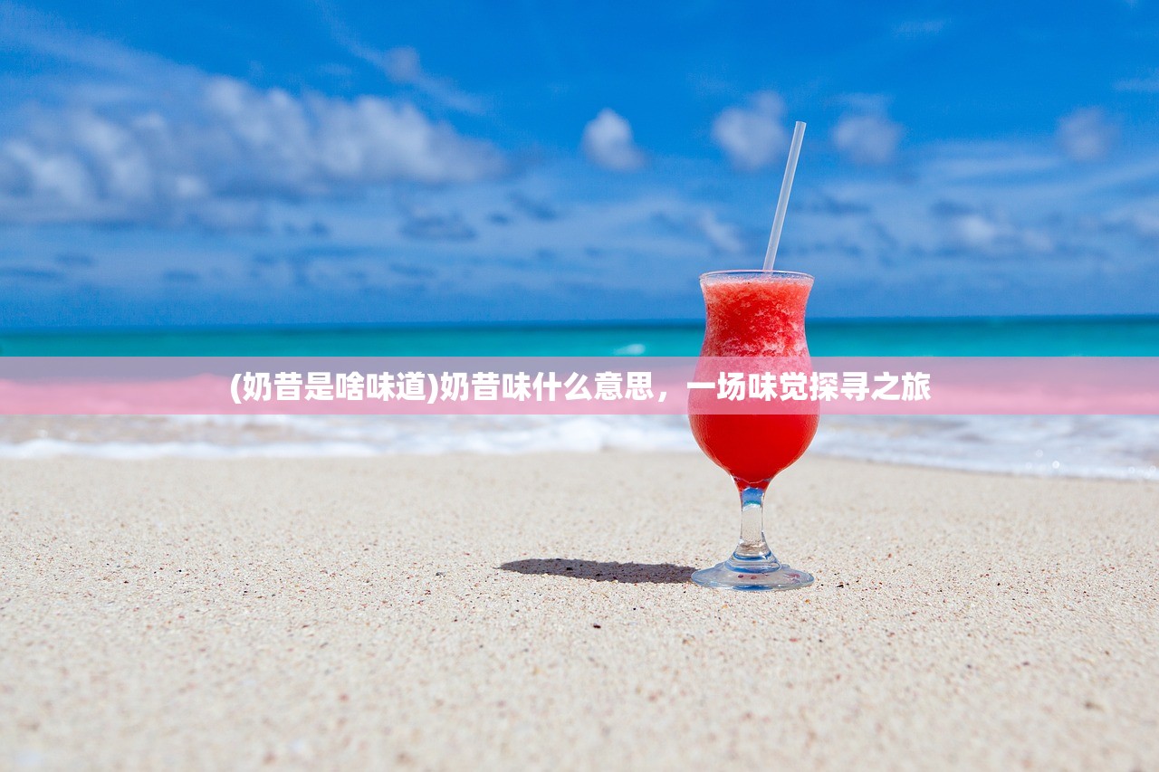 (奶昔是啥味道)奶昔味什么意思，一场味觉探寻之旅