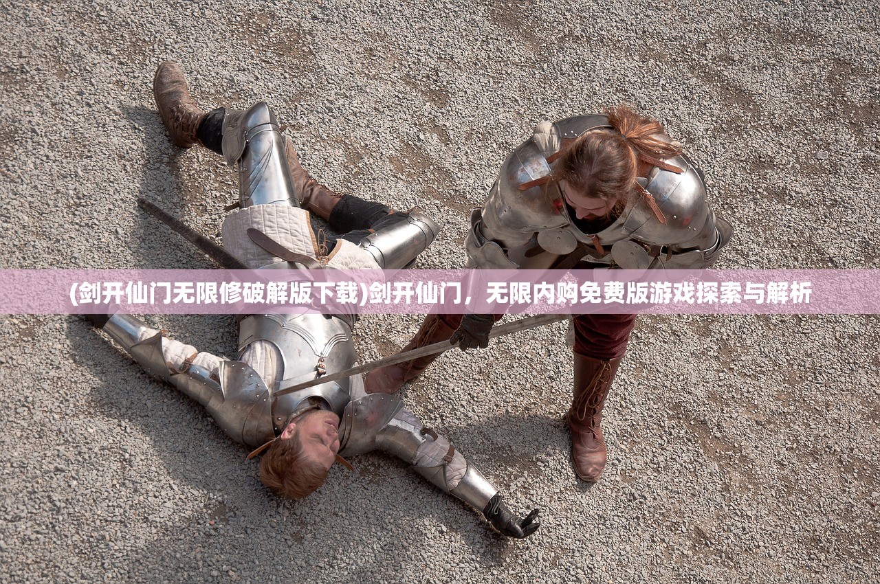 (剑开仙门无限修破解版下载)剑开仙门，无限内购免费版游戏探索与解析