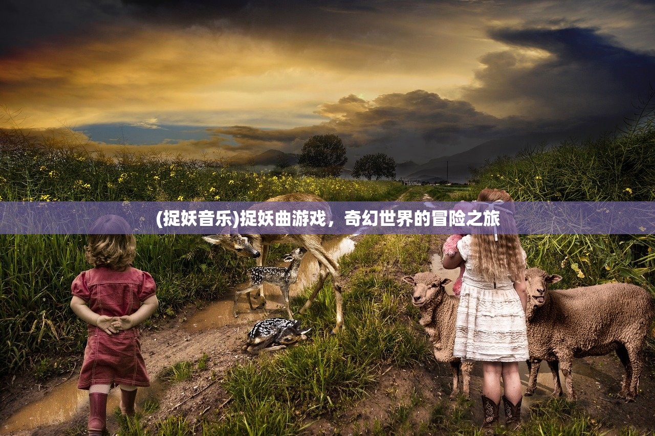 (捉妖音乐)捉妖曲游戏，奇幻世界的冒险之旅