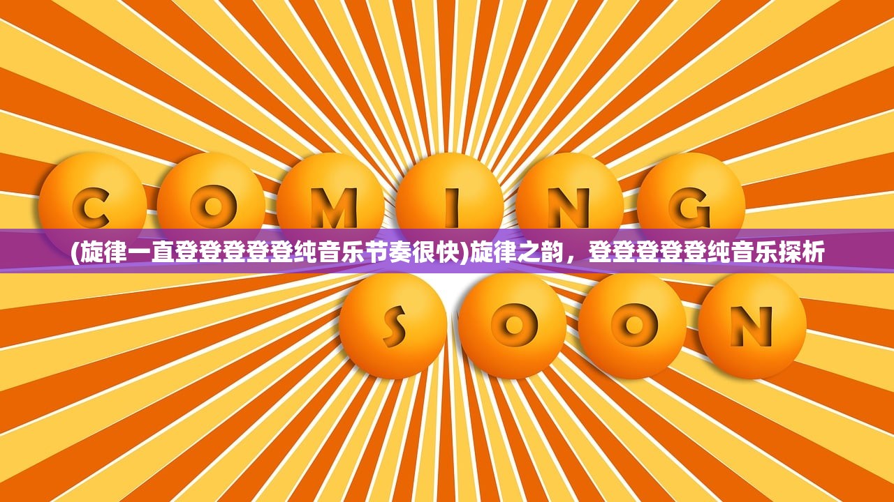 (旋律一直登登登登登纯音乐节奏很快)旋律之韵，登登登登登纯音乐探析