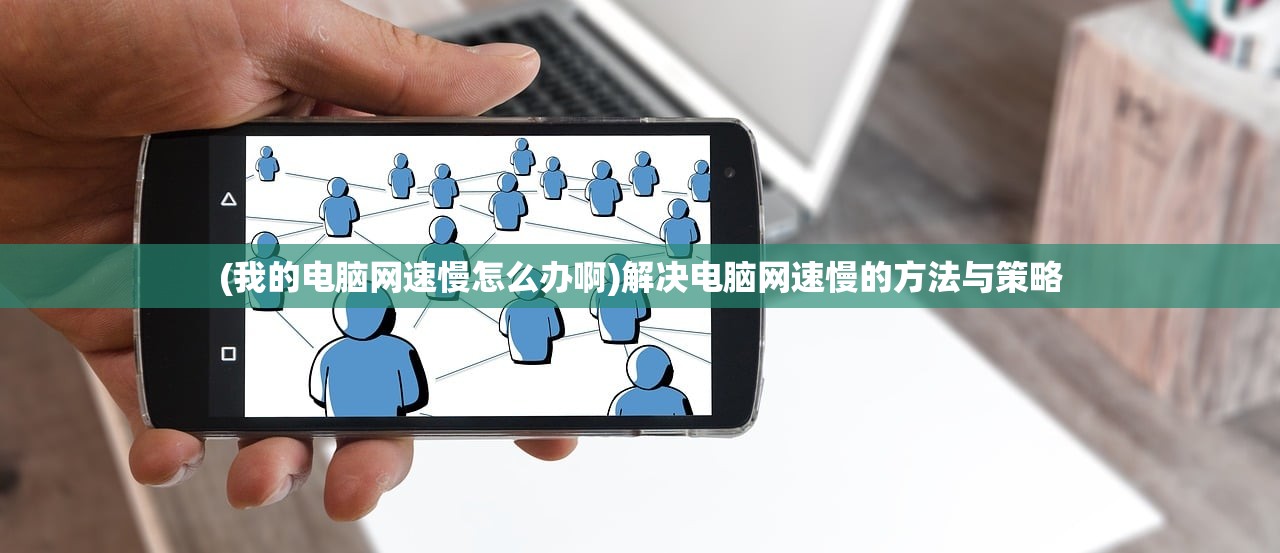 (我的电脑网速慢怎么办啊)解决电脑网速慢的方法与策略