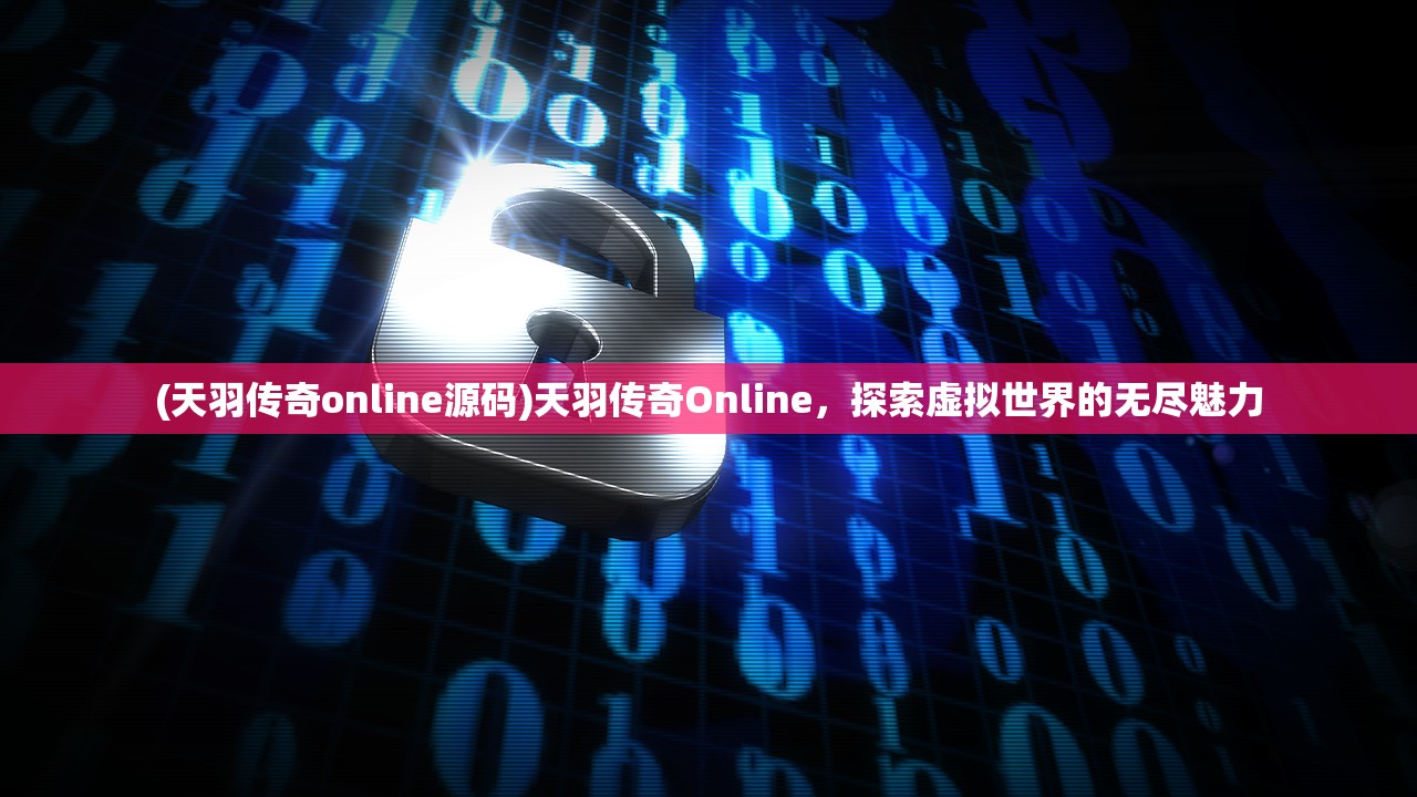 (天羽传奇online源码)天羽传奇Online，探索虚拟世界的无尽魅力