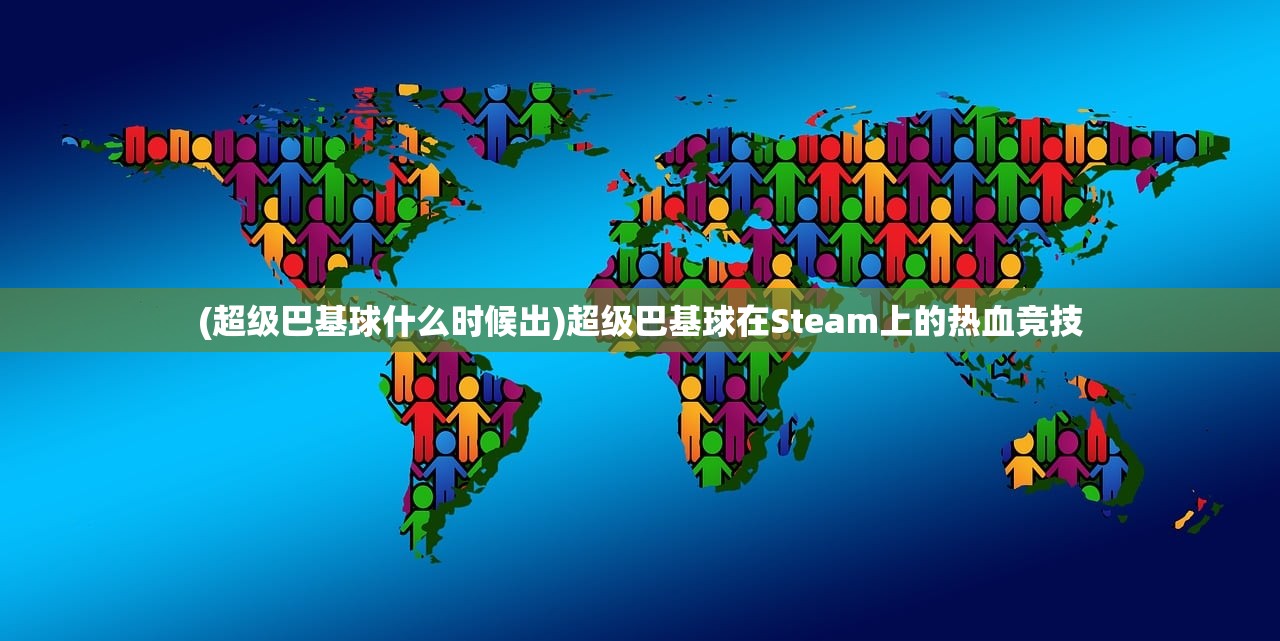 (超级巴基球什么时候出)超级巴基球在Steam上的热血竞技