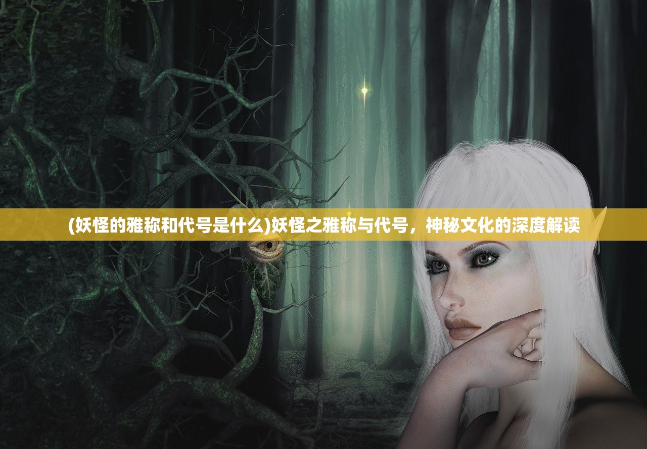 (妖怪的雅称和代号是什么)妖怪之雅称与代号，神秘文化的深度解读