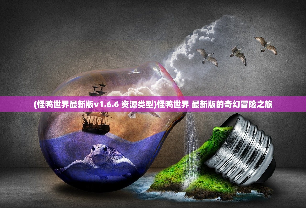 (怪鸭世界最新版v1.6.6 资源类型)怪鸭世界 最新版的奇幻冒险之旅
