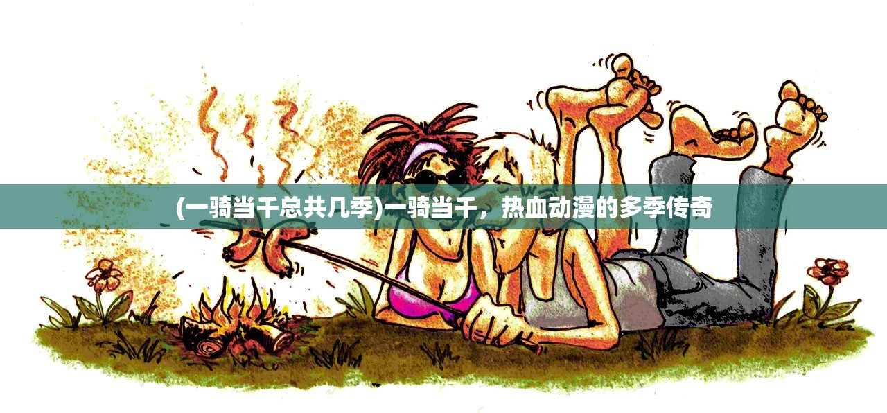 (一骑当千总共几季)一骑当千，热血动漫的多季传奇