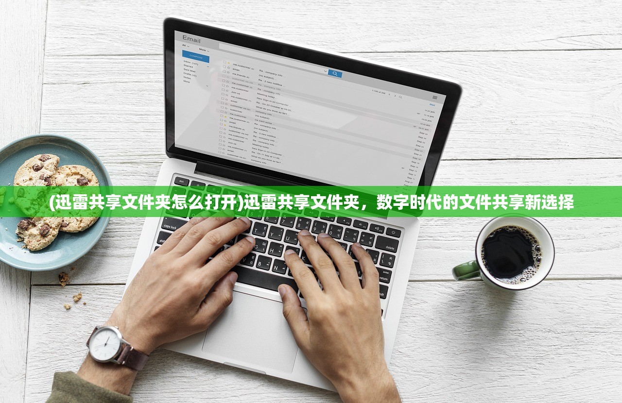 (迅雷共享文件夹怎么打开)迅雷共享文件夹，数字时代的文件共享新选择